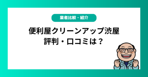 便利屋クリーンアップ渋屋の評判・口コミは？