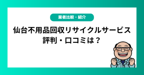 仙台不用品回収リサイクルサービスの評判・口コミは？